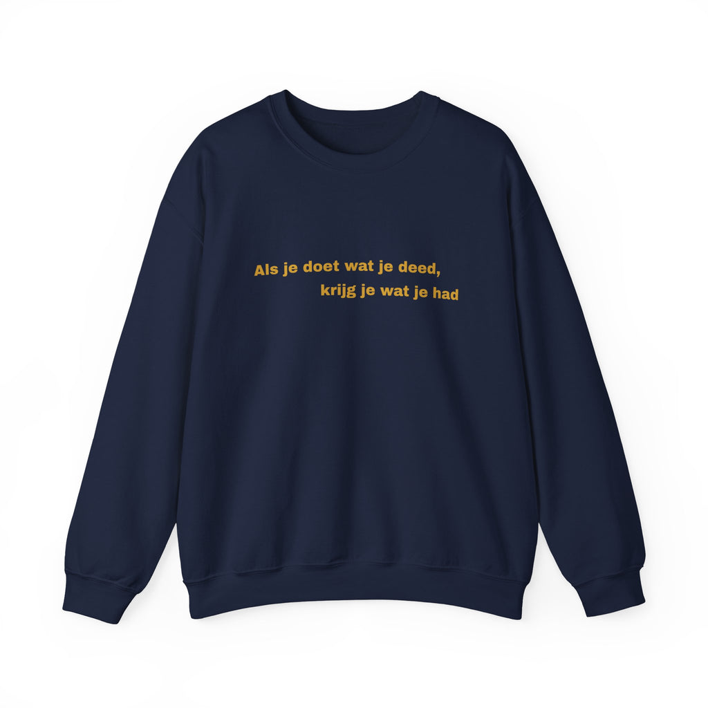 Als je doet wat je deed, krijg je wat je had - Sweatshirt