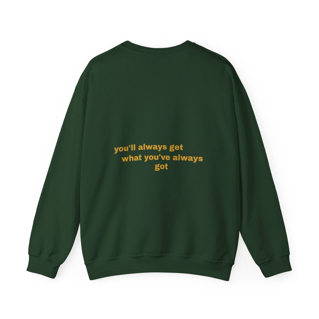 If you always do what you've always done, you'll always get what you've always got - Sweatshirt