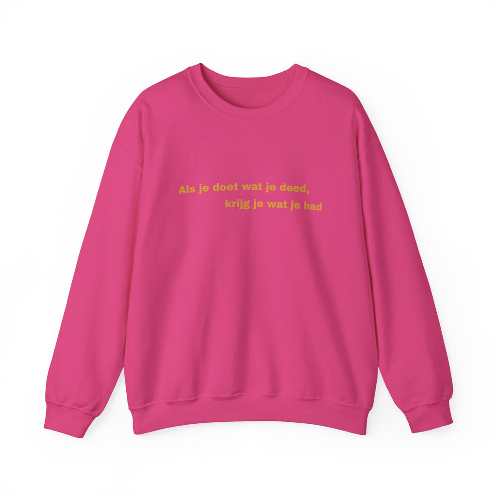Als je doet wat je deed, krijg je wat je had - Sweatshirt