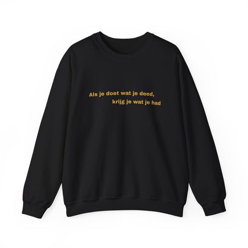 Als je doet wat je deed, krijg je wat je had - Sweatshirt